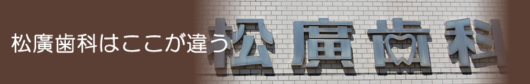松廣歯科はここが違う